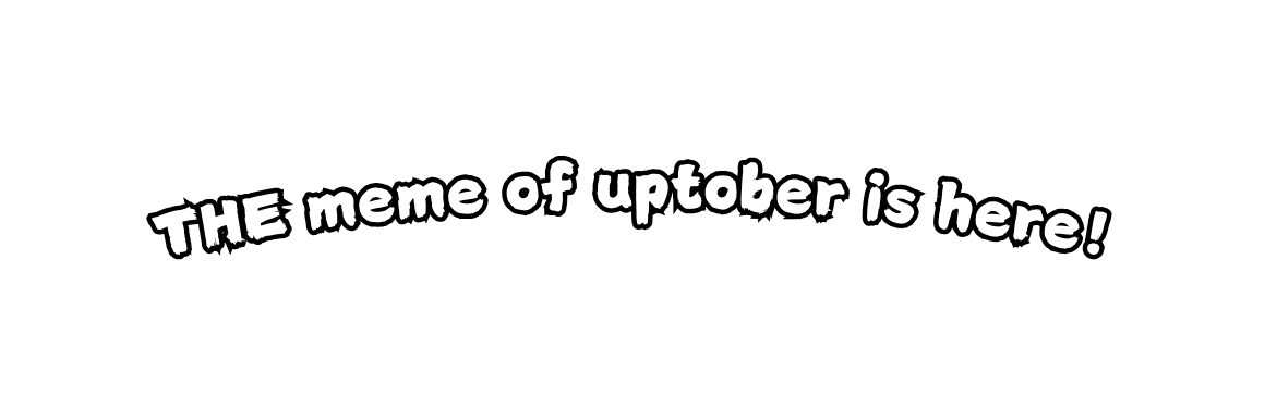 THE meme of uptober is here